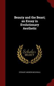Beauty And The Beast; An Essay In Evolutionary Aesthetic di Stewart Andrew McDowall edito da Andesite Press