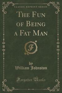 The Fun Of Being A Fat Man (classic Reprint) di Translator William Johnston edito da Forgotten Books