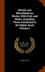 Novels And Miscellaneous Works. With Pref. And Notes, Including Those Attributed To Sir Walter Scott Volume 1 di Daniel Defoe edito da Arkose Press