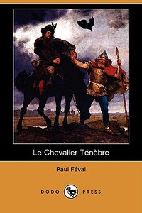 Le Chevalier Tnbre (Dodo Press) di Paul Feval edito da Dodo Press