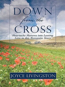Down from the Cross: Heartache Matures Into Lasting Love in This Romantic Story di Joyce Livingston edito da Thorndike Press