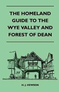 The Homeland Guide to the Wye Valley and Forest of Dean di H. J. Hewson edito da Hoar Press