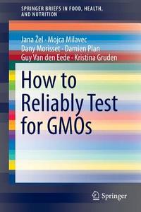 How to Reliably Test for GMOs di Jana Zel, Mojca Milavec, Dany Morisset, Damien Plan, Guy van den Eede, Kristina Gruden edito da Springer-Verlag GmbH