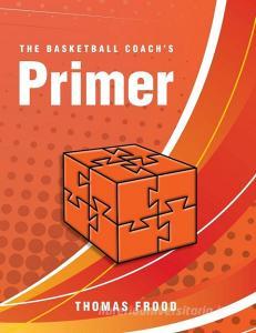 The Basketball Coach's Primer di Thomas Frood edito da FriesenPress