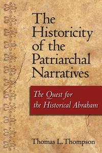 The Historicity of the Patriarchal Narratives: The Quest for the Historical Abraham di Thomas L. Thompson edito da BLOOMSBURY 3PL