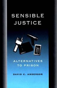 Sensible Justice: Alternatives to Prison di David C. Anderson edito da New Press