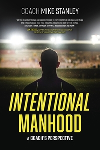 Intentional Manhood di Mike Stanley edito da Proving Press