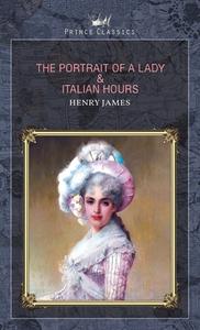 The Portrait of a Lady & Italian Hours di Henry James edito da PRINCE CLASSICS