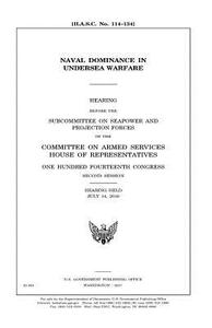 Naval Dominance in Undersea Warfare di United States Congress, United States House of Representatives, Committee on Armed Services edito da Createspace Independent Publishing Platform