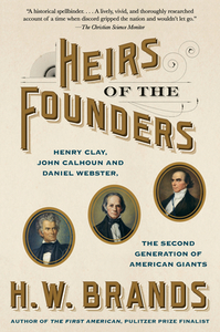 Heirs of the Founders: Henry Clay, John Calhoun and Daniel Webster, the Second Generation of American Giants di H. W. Brands edito da ANCHOR