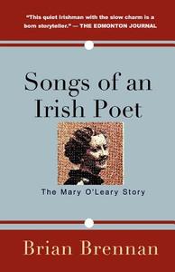 Songs of an Irish Poet: The Mary O'Leary Story di Brian Brennan edito da BRIAN BRENNAN