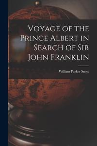 Voyage of the Prince Albert in Search of Sir John Franklin di William Parker Snow edito da LEGARE STREET PR
