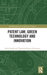 Patent Law, Green Technology And Innovation di Ankit Singh, Yogendra Srivastava edito da Taylor & Francis Ltd