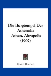Die Burgtempel Der Athenaia: Athen. Akropolis (1907) di Eugen Petersen edito da Kessinger Publishing
