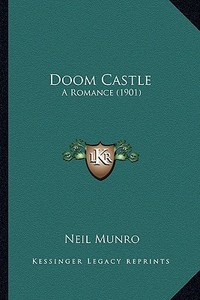 Doom Castle: A Romance (1901) di Neil Munro edito da Kessinger Publishing