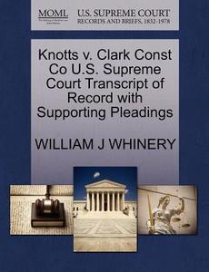 Knotts V. Clark Const Co U.s. Supreme Court Transcript Of Record With Supporting Pleadings di William J Whinery edito da Gale, U.s. Supreme Court Records