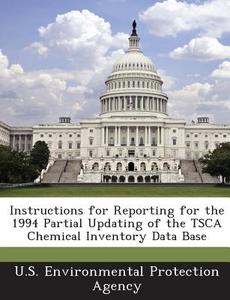 Instructions For Reporting For The 1994 Partial Updating Of The Tsca Chemical Inventory Data Base edito da Bibliogov