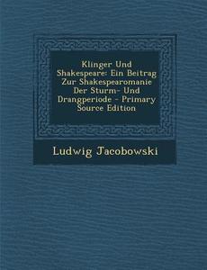 Klinger Und Shakespeare: Ein Beitrag Zur Shakespearomanie Der Sturm- Und Drangperiode di Ludwig Jacobowski edito da Nabu Press