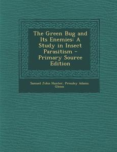 The Green Bug and Its Enemies: A Study in Insect Parasitism di Samuel John Hunter, Pressley Adams Glenn edito da Nabu Press