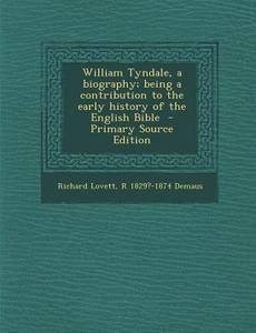 William Tyndale, a Biography; Being a Contribution to the Early History of the English Bible di Richard Lovett, Robert Demaus edito da Nabu Press