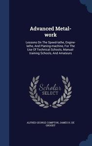 Advanced Metal-work di Alfred George Compton edito da Sagwan Press