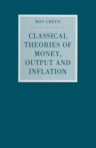 Classical Theories of Money, Output and Inflation di Roy Green edito da Palgrave Macmillan