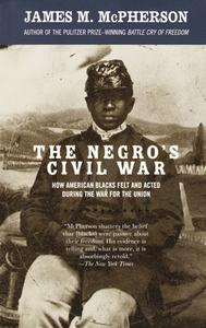 The Negro's Civil War: How American Blacks Felt and Acted During the War for the Union di James M. Mcpherson edito da VINTAGE