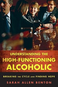 Understanding the High-Functioning Alcoholic di Sarah Allen Benton edito da Rowman & Littlefield Publishers, Inc.