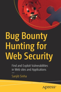 Bug Bounty Hunting for Web Security: Find and Exploit Vulnerabilities in Websites and Applications di Sanjib Sinha edito da APRESS