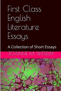 First Class English Literature Essays: A Collection of Short Essays di Joanne M. Weselby edito da Createspace