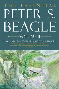 The Essental Peter S. Beagle, Volume 2: Oakland Dragon Blues and Other Stories di Peter S. Beagle edito da TACHYON PUBN