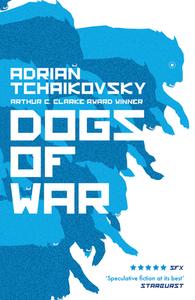 Dogs of War di Adrian Tchaikovsky edito da Head of Zeus Ltd.