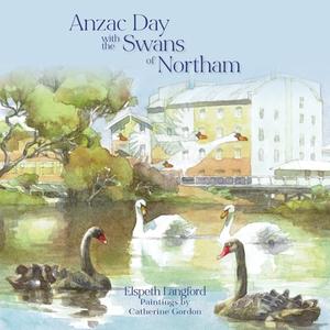 Anzac Day with the Swans of Northam di Elspeth Langford edito da ECHO BOOKS