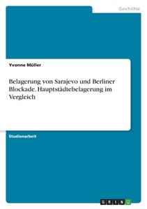 Belagerung von Sarajevo und Berliner Blockade. Hauptstädtebelagerung im Vergleich di Yvonne Müller edito da GRIN Verlag