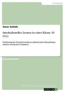 Interkulturelles Lernen in einer Klasse 10 (Gy) di Sener Saltürk edito da GRIN Publishing