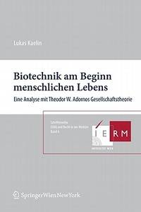Biotechnik Am Beginn Menschlichen Lebens: Eine Analyse Mit Theodor W. Adornos Gesellschaftstheorie di Lukas Kaelin edito da Springer