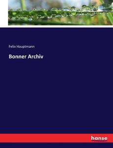 Bonner Archiv di Felix Hauptmann edito da hansebooks