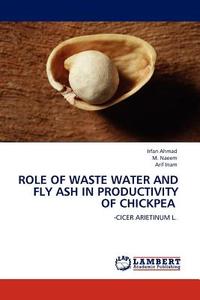 Role of Waste Water and Fly Ash in Productivity of Chickpea di Irfan Ahmad, M. Naeem, Arif Inam edito da LAP Lambert Acad. Publ.