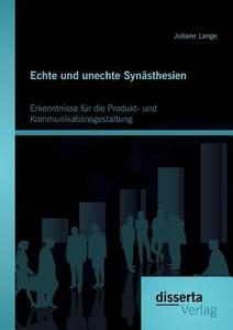 Echte und unechte Synästhesien: Erkenntnisse für die Produkt- und Kommunikationsgestaltung di Juliane Lange edito da disserta verlag