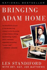 Bringing Adam Home: The Abduction That Changed America di Les Standiford, Joe Matthews edito da ECCO PR