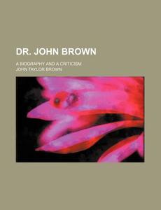 Dr. John Brown di John Taylor Brown edito da General Books Llc