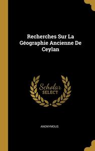 Recherches Sur La Géographie Ancienne De Ceylan di Anonymous edito da WENTWORTH PR