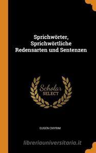 Sprichw Rter, Sprichw Rtliche Redensarten Und Sentenzen di Eugen Cnyrim edito da Franklin Classics Trade Press