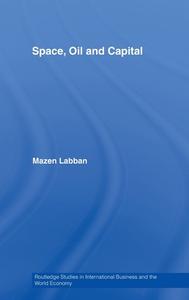 Space, Oil and Capital di Mazen Labban edito da Routledge