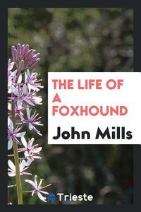 The life of a foxhound di John Mills edito da Trieste Publishing
