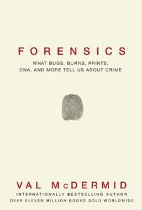 Forensics: What Bugs, Burns, Prints, DNA and More Tell Us about Crime di Val McDermid edito da Grove Press