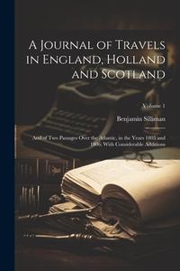 A Journal of Travels in England, Holland and Scotland: And of Two Passages Over the Atlantic, in the Years 1805 and 1806; With Considerable Additions; di Benjamin Silliman edito da LEGARE STREET PR