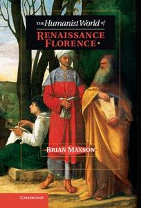 The Humanist World of Renaissance Florence di Brian Jeffrey Maxson edito da Cambridge University Press