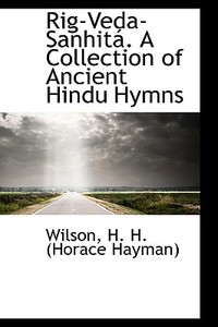 Rig-veda-sanhit . A Collection Of Ancient Hindu Hymns di H H edito da Bibliolife