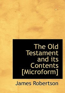 The Old Testament And Its Contents [microform] di James Robertson edito da Bibliolife
